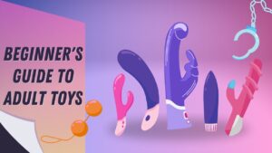 Beginner’s Guide to Adult Toys: How to Start Exploring Your Sensuality