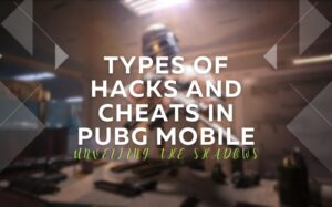 Types of Hacks and Cheats in PUBG Mobile – Unveiling the Shadows